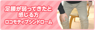 足腰が弱ってきたと感じる方 ロコモティブシンドローム